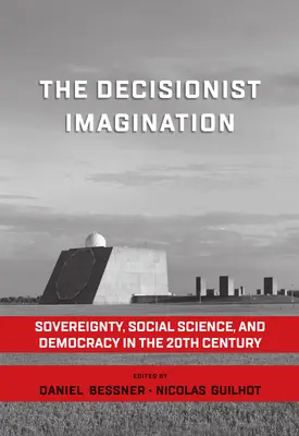 Rozhodovacia predstavivosť: Suverenita, spoločenské vedy a demokracia v 20. storočí - The Decisionist Imagination: Sovereignty, Social Science and Democracy in the 20th Century