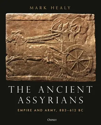 Starovekí Asýrčania: Ríša a armáda, 883 - 612 pred n. l. - The Ancient Assyrians: Empire and Army, 883-612 BC