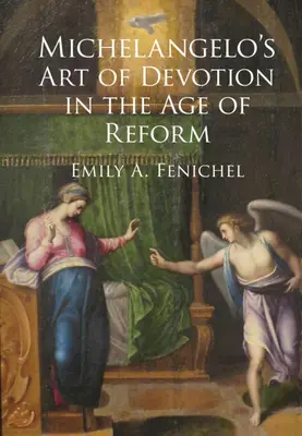 Michelangelovo umenie zbožnosti v období reforiem (Fenichel Emily A. (Florida Atlantic University)) - Michelangelo's Art of Devotion in the Age of Reform (Fenichel Emily A. (Florida Atlantic University))