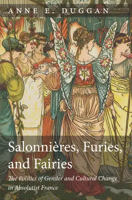 Salonnires, Furies, and Fairies, Revised Edition (Salónky, fúrie a víly, revidované vydanie): Politika rodových a kultúrnych zmien v absolutistickom Francúzsku, upravené vydanie - Salonnires, Furies, and Fairies, Revised Edition: The Politics of Gender and Cultural Change in Absolutist France