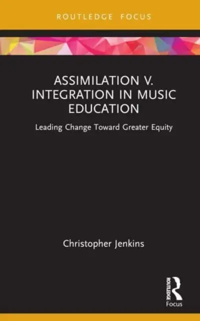 Asimilácia V. Integrácia v hudobnej výchove: V. Hudobná výchova v hudbe: Vedenie zmien k väčšej rovnosti - Assimilation V. Integration in Music Education: Leading Change Toward Greater Equity