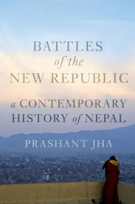 Bitky novej republiky: Súčasné dejiny Nepálu - Battles of the New Republic: A Contemporary History of Nepal