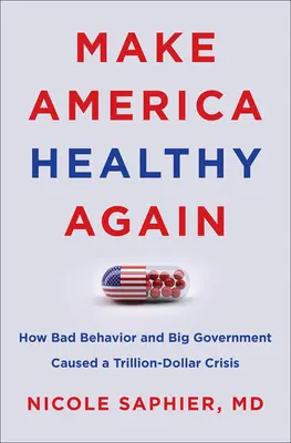 Make America Healthy Again: Ako zlé správanie a veľká vláda spôsobili krízu za bilión dolárov - Make America Healthy Again: How Bad Behavior and Big Government Caused a Trillion-Dollar Crisis