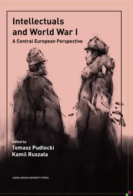 Intelektuáli a prvá svetová vojna: Stredoeurópska perspektíva - Intellectuals and World War I: A Central European Perspective