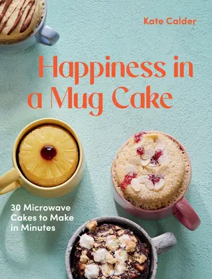 Šťastie v hrnčekovej torte: 30 koláčov do mikrovlnnej rúry, ktoré pripravíte za 5 minút - Happiness in a Mug Cake: 30 Microwave Cakes to Make in 5 Minutes