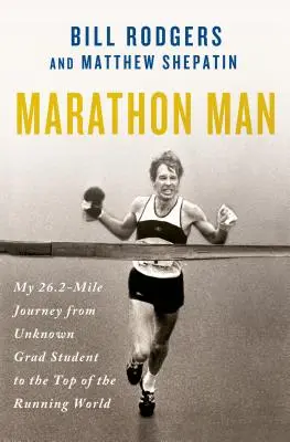 Maratónsky muž: Moja 26,2-kilometrová cesta od neznámeho študenta až na vrchol bežeckého sveta - Marathon Man: My 26.2-Mile Journey from Unknown Grad Student to the Top of the Running World