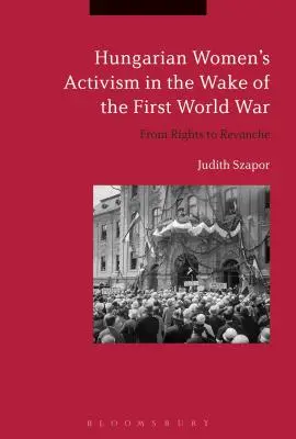 Maďarský ženský aktivizmus po prvej svetovej vojne: od práv k revanšu - Hungarian Women's Activism in the Wake of the First World War: From Rights to Revanche