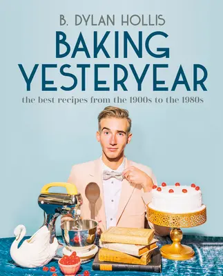 Pečenie minulých rokov: Najlepšie recepty z rokov 1900 až 1980 - Baking Yesteryear: The Best Recipes from the 1900s to the 1980s