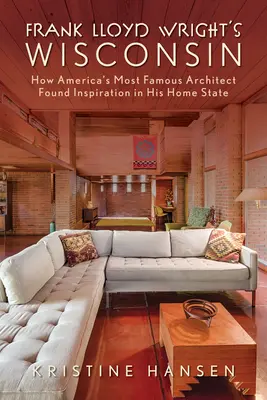 Frank Lloyd Wright's Wisconsin: Ako najslávnejší americký architekt našiel inšpiráciu vo svojom rodnom štáte - Frank Lloyd Wright's Wisconsin: How America's Most Famous Architect Found Inspiration in His Home State