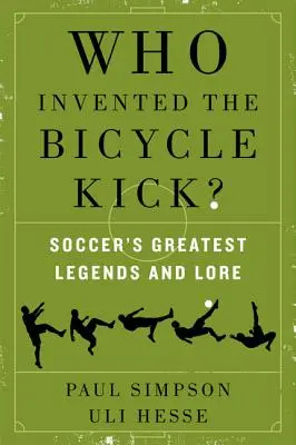 Kto vymyslel kop z bicykla: Najväčšie futbalové legendy a povesti - Who Invented the Bicycle Kick?: Soccer's Greatest Legends and Lore
