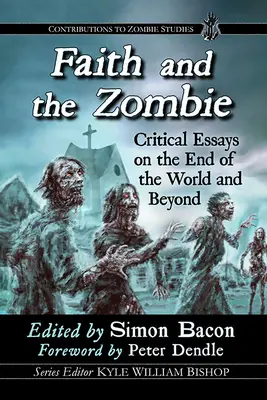 Viera a zombie: Kritické eseje o konci sveta a ďalších udalostiach - Faith and the Zombie: Critical Essays on the End of the World and Beyond