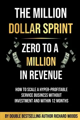 Miliónový šprint - Od nuly po miliónové príjmy: Ako rozšíriť hyperziskový podnik služieb bez investícií a do 12 mesiacov - The Million Dollar Sprint - Zero to One Million In Revenue: How to scale a hyper-profitable service business without investment and within 12 months