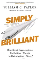 Jednoducho brilantné - Ako veľké organizácie robia obyčajné veci neobyčajnými spôsobmi - Simply Brilliant - How Great Organizations Do Ordinary Things In Extraordinary Ways