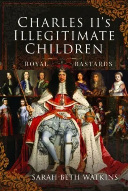 Nemanželské deti Karola II: Kráľovskí bastardi - Charles II's Illegitimate Children: Royal Bastards