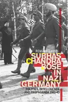 Subhas Chandra Bose v nacistickom Nemecku - politika, spravodajstvo a propaganda 1941 - 1943 - Subhas Chandra Bose in Nazi Germany - Politics, Intelligence and Propaganda 1941-1943