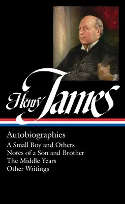 Henry James: Autobiografie (Loa #274): A Small Boy and Others / Notes of a Son and Brother / The Middle Years / Other Writings - Henry James: Autobiographies (Loa #274): A Small Boy and Others / Notes of a Son and Brother / The Middle Years / Other Writings