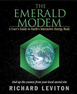 Smaragdový modem: Modem: Používateľská príručka k interaktívnemu energetickému telu Zeme - The Emerald Modem: A User's Guide to Earth's Interactive Energy Body