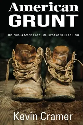 American Grunt: Smiešne príbehy o živote za 8 dolárov na hodinu - American Grunt: Ridiculous Stories of a Life Lived at $8.00 an Hour