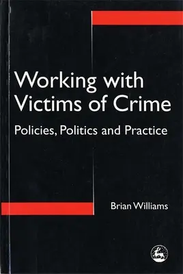 Práca s obeťami trestných činov - politika, politika a prax - Working with Victims of Crime - Policies, Politics and Practice