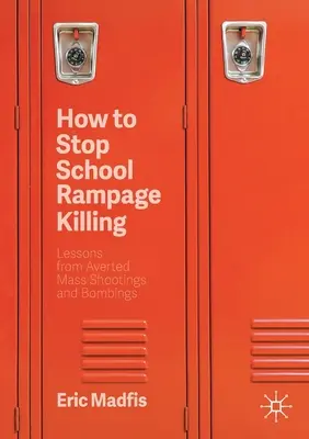 Ako zastaviť zabíjanie v školách: Poučenie z odvrátených masových strelieb a bombových útokov - How to Stop School Rampage Killing: Lessons from Averted Mass Shootings and Bombings