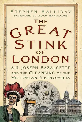 Veľký zápach Londýna: Sir Joseph Bazalgette a čistenie viktoriánskej metropoly - The Great Stink of London: Sir Joseph Bazalgette and the Cleansing of the Victorian Metropolis