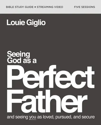 Vidieť Boha ako dokonalého otca Sprievodca biblickým štúdiom plus streamované video: A vidieť ťa ako milovaného, prenasledovaného a bezpečného - Seeing God as a Perfect Father Bible Study Guide Plus Streaming Video: And Seeing You as Loved, Pursued, and Secure