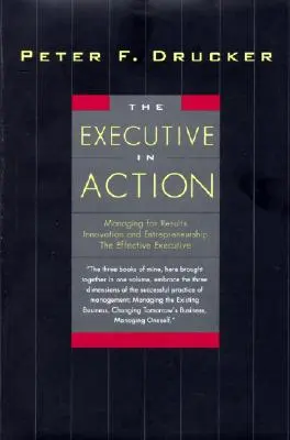 Vedúci pracovník v akcii: Tri Druckerove knihy o manažmente: Čo a prečo robiť a ako to robiť - The Executive in Action: Three Drucker Management Books on What to Do and Why and How to Do It