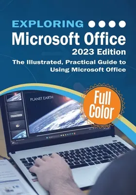 Preskúmanie balíka Microsoft Office - vydanie 2023: Ilustrovaný praktický sprievodca používaním balíka Office a Microsoft 365 - Exploring Microsoft Office - 2023 Edition: The Illustrated, Practical Guide to Using Office and Microsoft 365