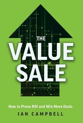 Výpredaj hodnôt: Ako preukázať návratnosť investícií a získať viac obchodov - The Value Sale: How to Prove ROI and Win More Deals