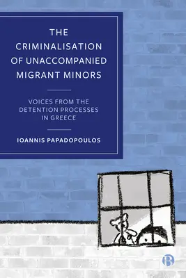 Kriminalizácia maloletých migrantov bez sprievodu: Hlasy zo zadržiavacích procesov v Grécku - The Criminalisation of Unaccompanied Migrant Minors: Voices from the Detention Processes in Greece