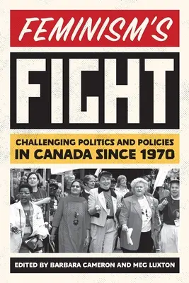 Boj feminizmu: Vyzývanie politiky a politiky v Kanade od roku 1970 - Feminism's Fight: Challenging Politics and Policies in Canada Since 1970