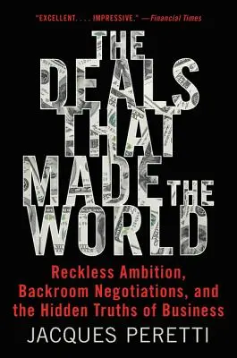 Transakcie, ktoré vytvorili svet: Bezohľadné ambície, zákulisné rokovania a skryté pravdy biznisu - The Deals That Made the World: Reckless Ambition, Backroom Negotiations, and the Hidden Truths of Business