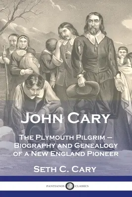 John Cary Pútnik z Plymouthu: životopis a genealógia priekopníka Nového Anglicka - John Cary The Plymouth Pilgrim: Biography and Genealogy of a New England Pioneer