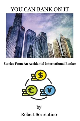 Môžete sa na to spoľahnúť: Príbehy náhodného medzinárodného bankára - You Can Bank On It: Stories From An Accidental International Banker
