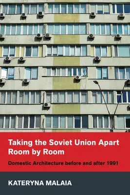 Rozdelenie Sovietskeho zväzu miestnosť po miestnosti: Domáca architektúra pred a po roku 1991 - Taking the Soviet Union Apart Room by Room: Domestic Architecture Before and After 1991