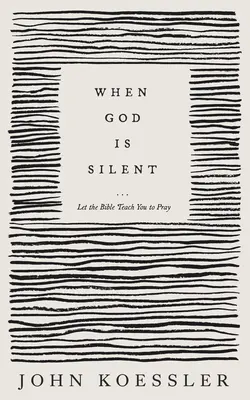 Keď Boh mlčí: Nech vás Biblia naučí modliť sa - When God Is Silent: Let the Bible Teach You to Pray
