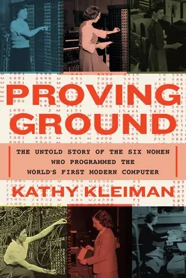 Dôkazný materiál: Nevypovedaný príbeh šiestich žien, ktoré naprogramovali prvý moderný počítač na svete - Proving Ground: The Untold Story of the Six Women Who Programmed the World's First Modern Computer