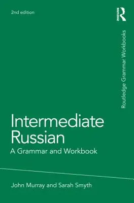 Ruština pre stredne pokročilých: A Grammar and Workbook - Intermediate Russian: A Grammar and Workbook