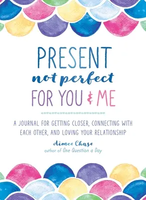 Súčasnosť, nie dokonalá pre teba a pre mňa: Denník pre zblíženie, vzájomné spojenie a lásku k vášmu vzťahu - Present, Not Perfect for You and Me: A Journal for Getting Closer, Connecting with Each Other, and Loving Your Relationship