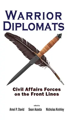 Bojovní diplomati: Vojaci pre civilné záležitosti: Sily pre civilné záležitosti v prvej línii: Vojenskí diplomati: Sily pre civilné záležitosti v prvej línii - Warrior Diplomats: Civil Affairs Forces on the Front Lines: Civil Affairs Forces on the Front Lines