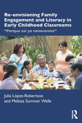 Re-Envisioning Family Engagement and Literacy in Early Childhood Classrooms (Znovuobjavenie zapojenia rodiny a gramotnosti v triedach raného detstva): Porque As YA Conocemos - Re-Envisioning Family Engagement and Literacy in Early Childhood Classrooms: Porque As YA Conocemos