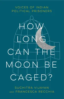 Ako dlho môže byť mesiac v klietke? Hlasy indických politických väzňov - How Long Can the Moon Be Caged?: Voices of Indian Political Prisoners