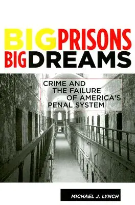 Veľké väzenia, veľké sny: Zločinnosť a zlyhanie amerického trestného systému - Big Prisons, Big Dreams: Crime and the Failure of America's Penal System