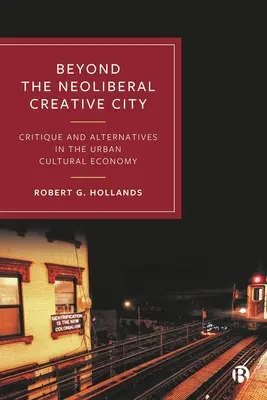 Za hranice neoliberálneho kreatívneho mesta: Kritika a alternatívy v mestskej kultúrnej ekonomike - Beyond the Neoliberal Creative City: Critique and Alternatives in the Urban Cultural Economy