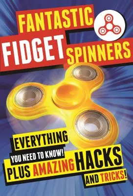 Fantastic Fidget Spinners (Fantastické krúžky): Všetko, čo potrebujete vedieť! Plus úžasné hacky a triky! - Fantastic Fidget Spinners: Everything You Need to Know! Plus Amazing Hacks and Tricks!