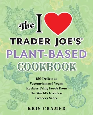 The I Love Trader Joe's Plant-Based Cookbook (Milujem rastlinnú kuchárku od Tradera Joea): 150 chutných vegetariánskych a vegánskych receptov s použitím potravín z najväčšieho obchodu s potravinami na svete - The I Love Trader Joe's Plant-Based Cookbook: 150 Delicious Vegetarian and Vegan Recipes Using Foods from the World's Greatest Grocery Store