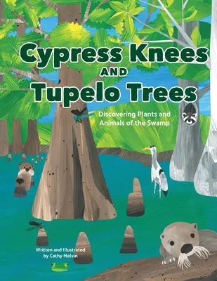 Cyprusové kolená a stromy Tupelo: Tupelo: objavovanie rastlín a živočíchov z bažín: Objavovanie rastlín a živočíchov z bažín - Cypress Knees and Tupelo Trees: Discovering Plants and Animals of the Swamp: Discovering Plants and Animals of the Swamp