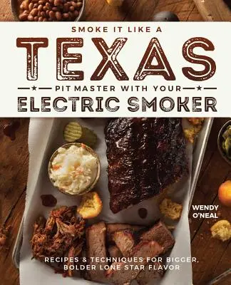 Údenie ako majster texaskej jamy s elektrickým udiarenským zariadením: Recepty a techniky pre väčšiu a odvážnejšiu chuť Osamelej hviezdy - Smoke It Like a Texas Pit Master with Your Electric Smoker: Recipes and Techniques for Bigger, Bolder Lone Star Flavor