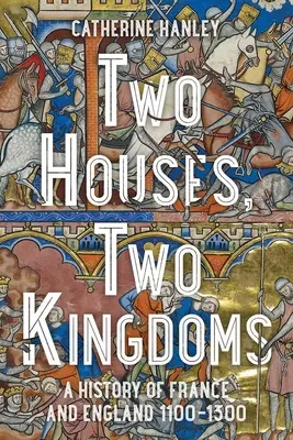 Dva domy, dve kráľovstvá: Dejiny Francúzska a Anglicka v rokoch 1100-1300 - Two Houses, Two Kingdoms: A History of France and England, 1100-1300