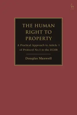 Ľudské právo na majetok: Praktický prístup k článku 1 Protokolu č. 1 k Echr - The Human Right to Property: A Practical Approach to Article 1 of Protocol No.1 to the Echr